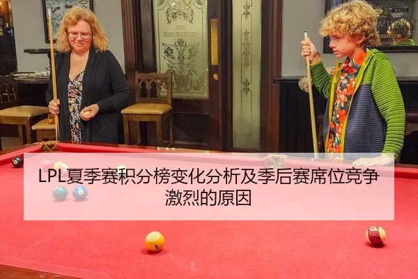 LPL夏季赛积分榜变化分析及季后赛席位竞争激烈的原因